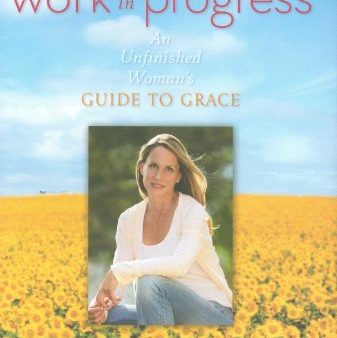 Work in Progress: An Unfinished Woman s Guide to Grace Online