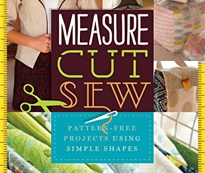 Measure, Cut, Sew: Pattern-Free Projects Using Simple Shapes Online Hot Sale