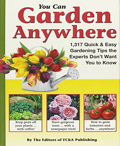 You Can Garden Anywhere (1,317 Quick & Easy Gardening Tips the Experts Don t Won t You to Know About.) Online